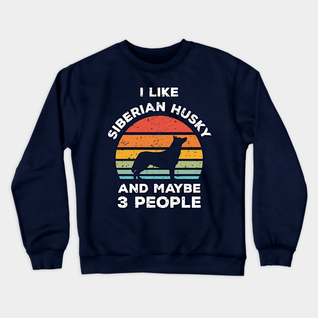 I Like Siberian Husky and Maybe 3 People, Retro Vintage Sunset with Style Old Grainy Grunge Texture Crewneck Sweatshirt by Ardhsells